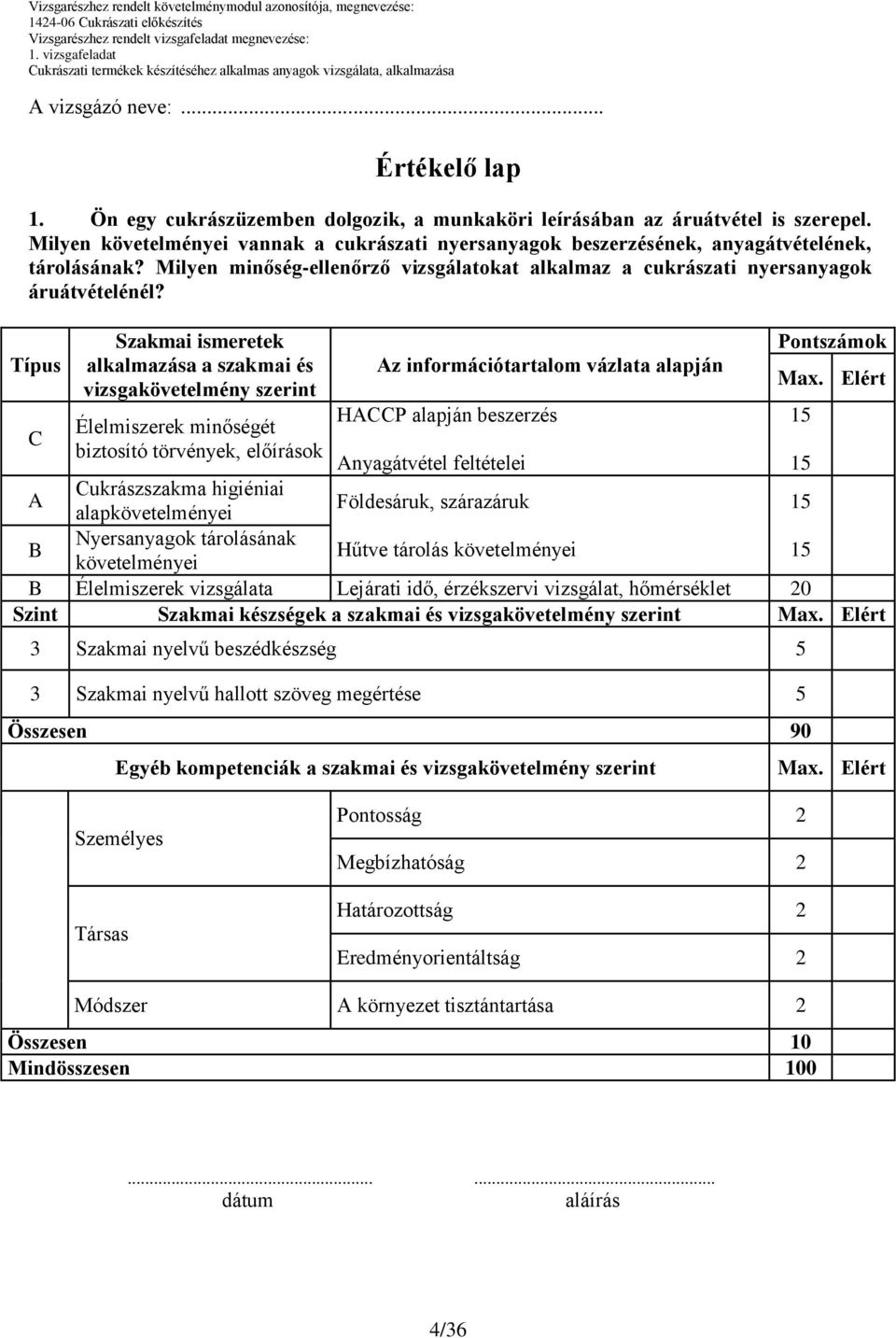 Típus C Szakmai ismeretek alkalmazása a szakmai és vizsgakövetelmény szerint Élelmiszerek minőségét biztosító törvények, előírások Az információtartalom vázlata alapján HACCP alapján beszerzés