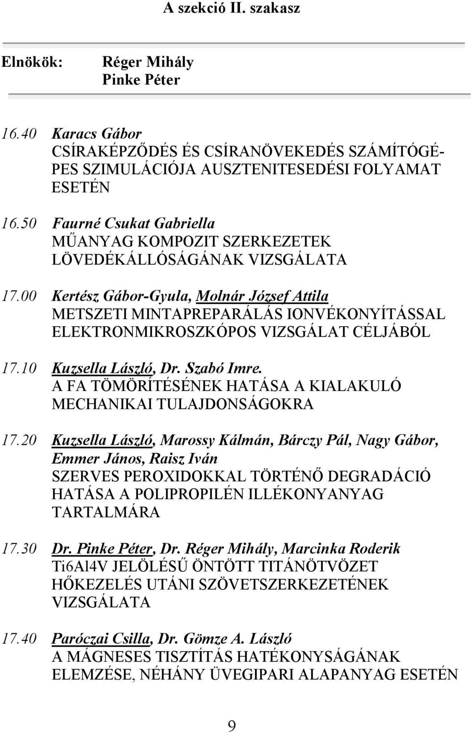 00 Kertész Gábor-Gyula, Molnár József Attila METSZETI MINTAPREPARÁLÁS IONVÉKONYÍTÁSSAL ELEKTRONMIKROSZKÓPOS VIZSGÁLAT CÉLJÁBÓL 17.10 Kuzsella László, Dr. Szabó Imre.