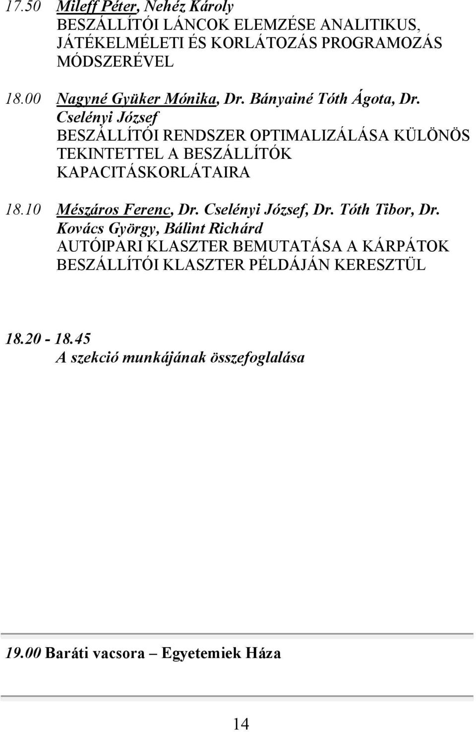 Cselényi József BESZÁLLÍTÓI RENDSZER OPTIMALIZÁLÁSA KÜLÖNÖS TEKINTETTEL A BESZÁLLÍTÓK KAPACITÁSKORLÁTAIRA 18.10 Mészáros Ferenc, Dr.