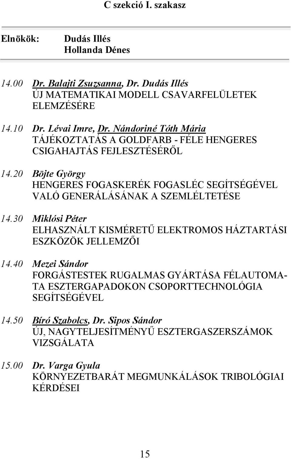 20 Böjte György HENGERES FOGASKERÉK FOGASLÉC SEGÍTSÉGÉVEL VALÓ GENERÁLÁSÁNAK A SZEMLÉLTETÉSE 14.30 Miklósi Péter ELHASZNÁLT KISMÉRETŰ ELEKTROMOS HÁZTARTÁSI ESZKÖZÖK JELLEMZŐI 14.