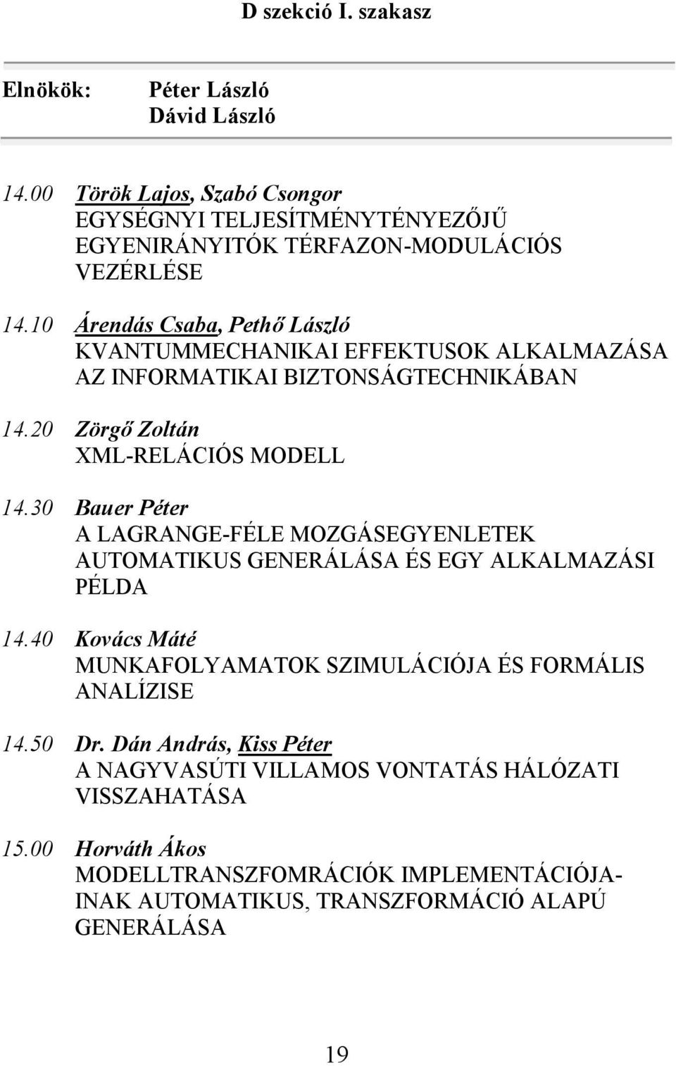 30 Bauer Péter A LAGRANGE-FÉLE MOZGÁSEGYENLETEK AUTOMATIKUS GENERÁLÁSA ÉS EGY ALKALMAZÁSI PÉLDA 14.40 Kovács Máté MUNKAFOLYAMATOK SZIMULÁCIÓJA ÉS FORMÁLIS ANALÍZISE 14.