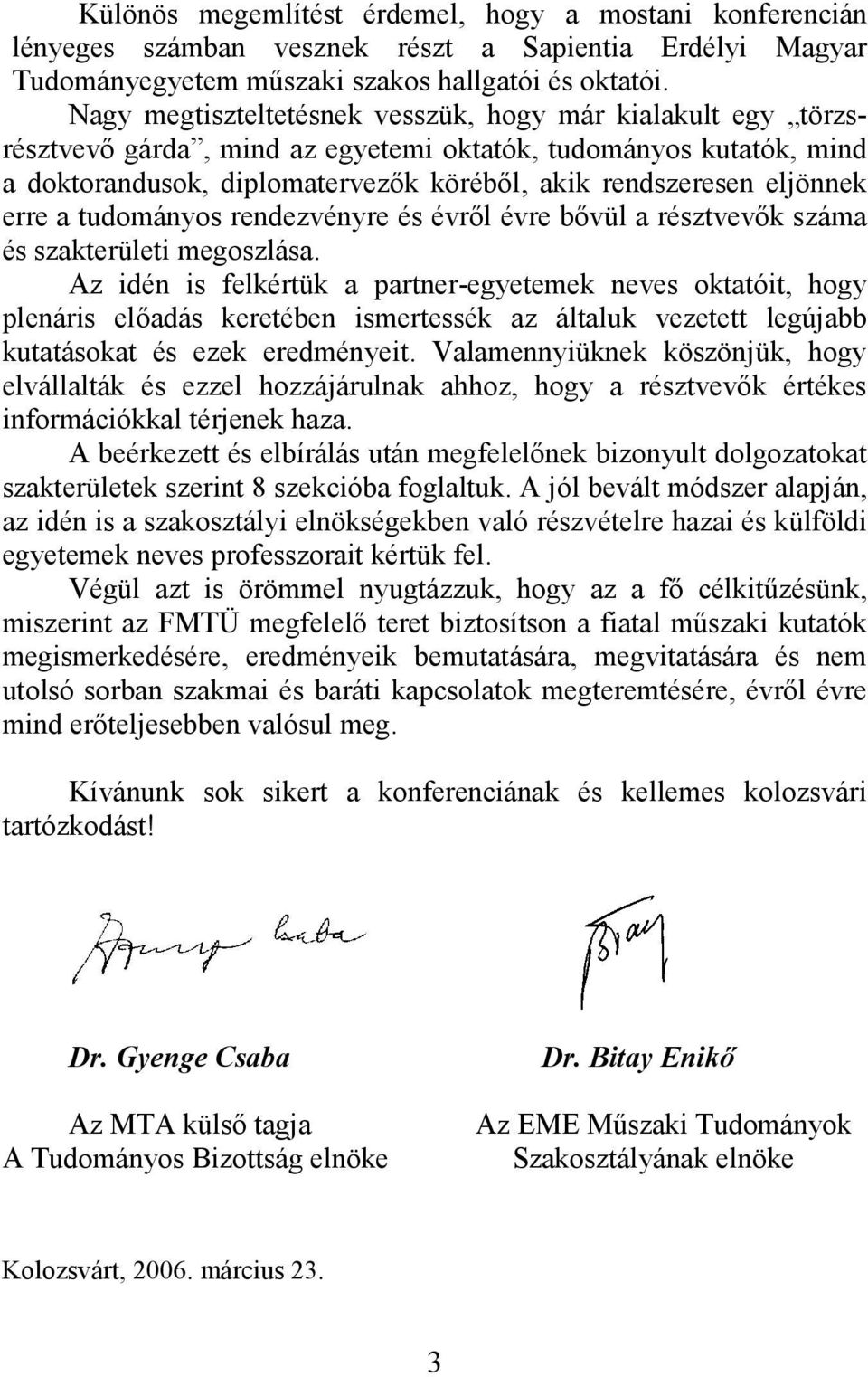 erre a tudományos rendezvényre és évről évre bővül a résztvevők száma és szakterületi megoszlása.