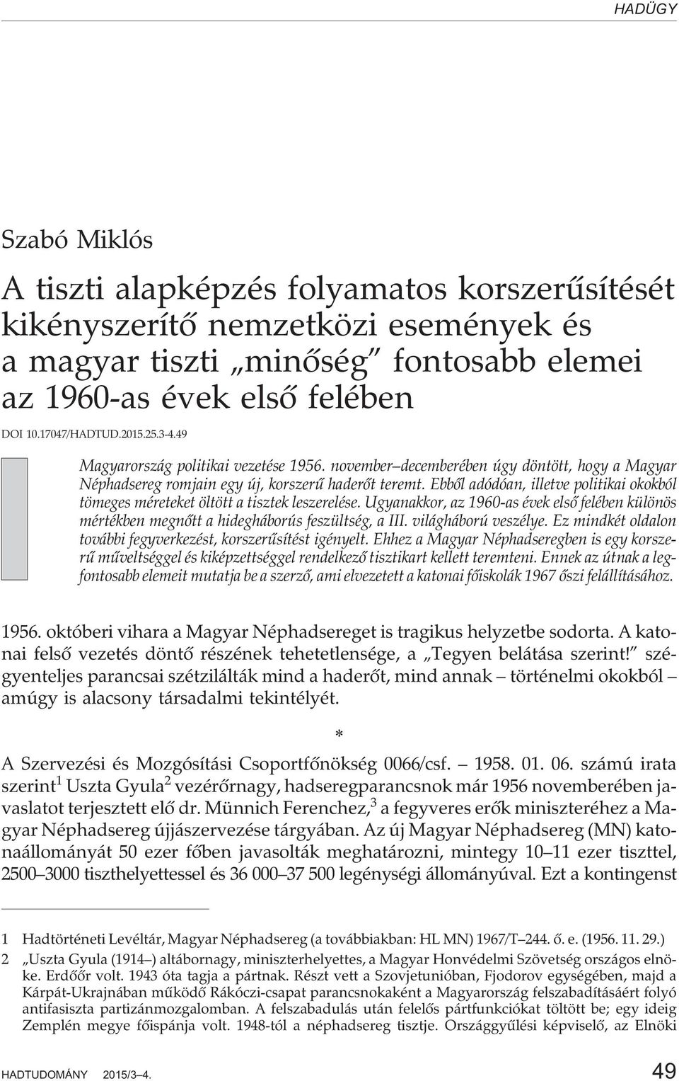 Ebbõl adódóan, illetve politikai okokból tömeges méreteket öltött a tisztek leszerelése. Ugyanakkor, az 1960-as évek elsõ felében különös mértékben megnõtt a hidegháborús feszültség, a III.