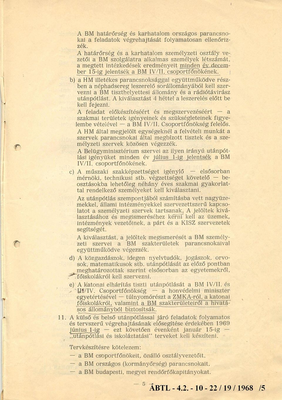 csoportfőnökének. b) a HM illetékes parancsnoksággal együttműködve rész ben a néphadsereg leszerelő sorállományából kell szer vezni a BM tiszthelyettesi állomány és a rádiótávírász utánpótlást.