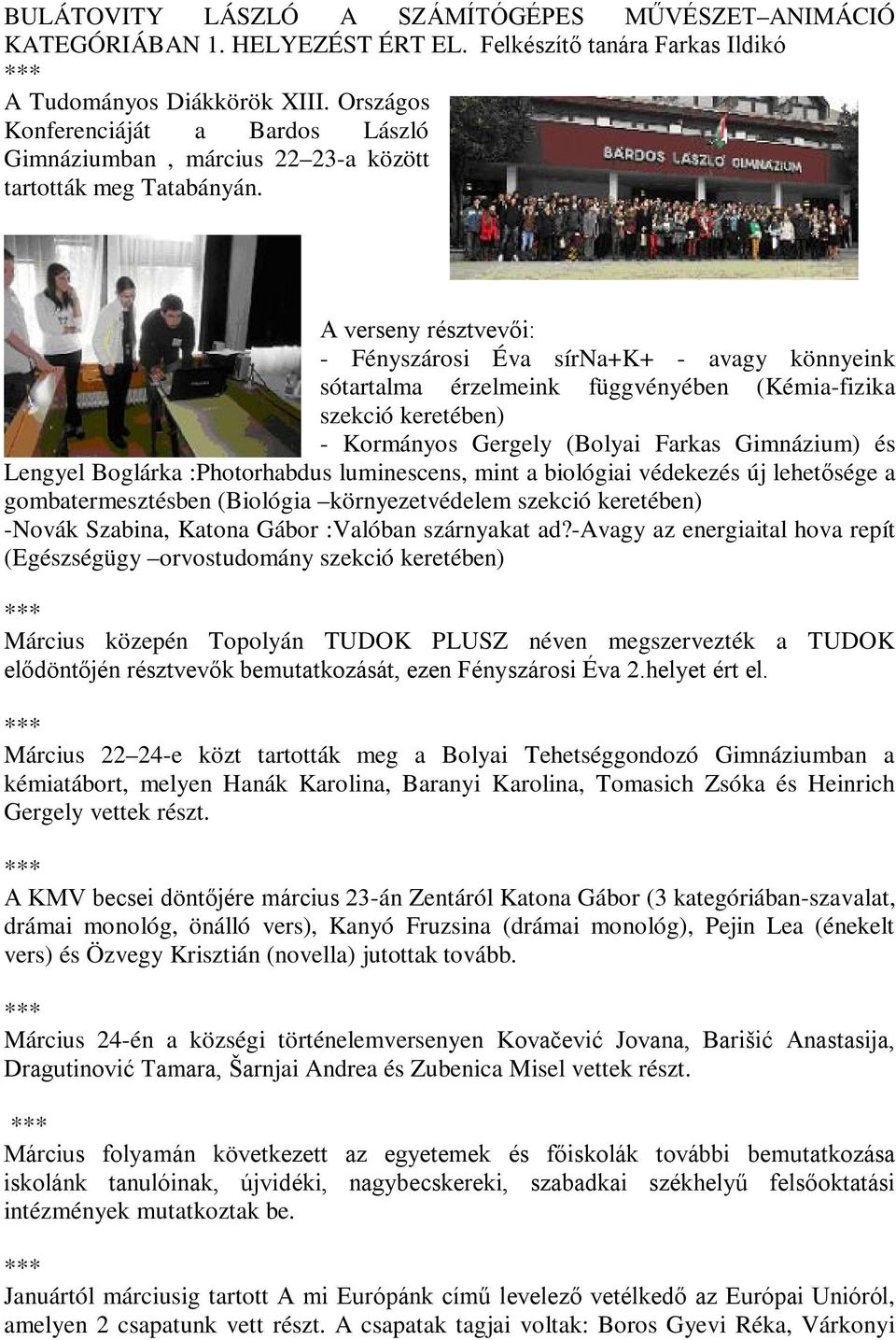 A verseny résztvevői: - Fényszárosi Éva sírna+k+ - avagy könnyeink sótartalma érzelmeink függvényében (Kémia-fizika szekció keretében) - Kormányos Gergely (Bolyai Farkas Gimnázium) és Lengyel