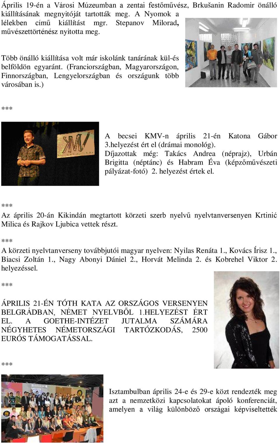 (Franciországban, Magyarországon, Finnországban, Lengyelországban és országunk több városában is.) A becsei KMV-n április 21-én Katona Gábor 3.helyezést ért el (drámai monológ).