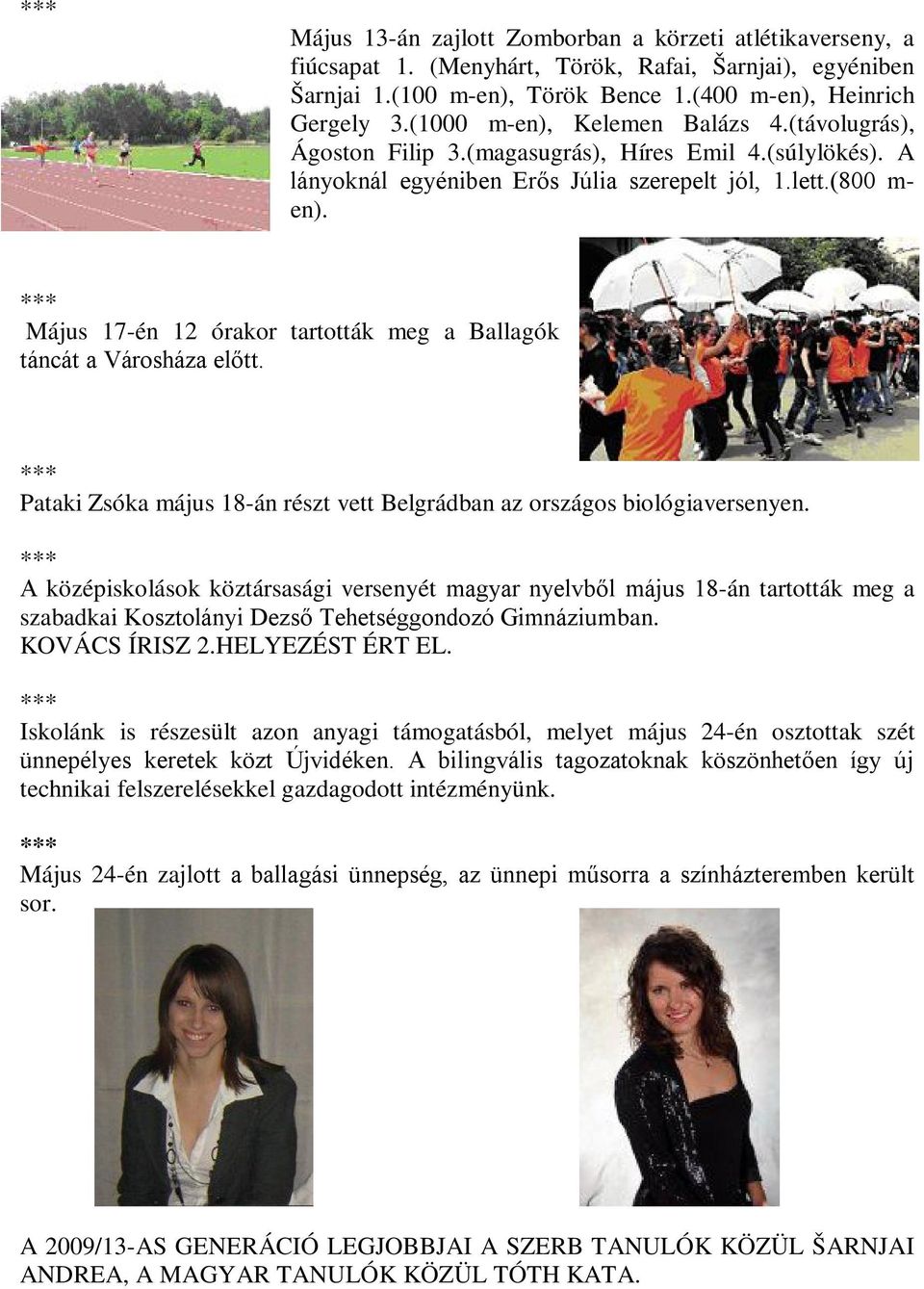 Május 17-én 12 órakor tartották meg a Ballagók táncát a Városháza előtt. Pataki Zsóka május 18-án részt vett Belgrádban az országos biológiaversenyen.