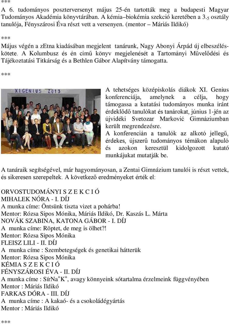 A Kolumbusz és én című könyv megjelenését a Tartományi Művelődési és Tájékoztatási Titkárság és a Bethlen Gábor Alapítvány támogatta. A tehetséges középiskolás diákok XI.