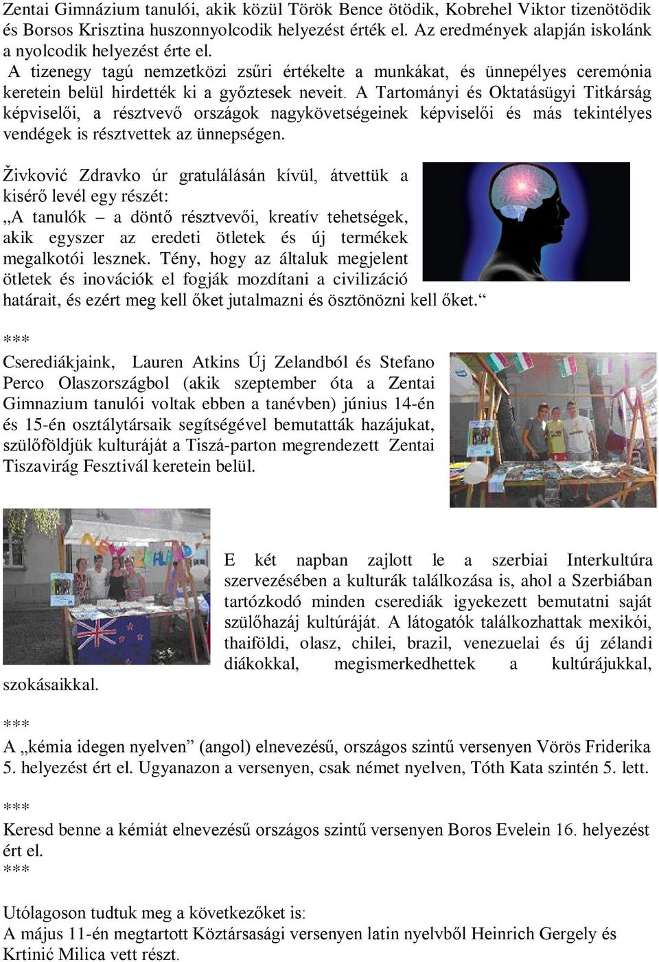 A Tartományi és Oktatásügyi Titkárság képviselői, a résztvevő országok nagykövetségeinek képviselői és más tekintélyes vendégek is résztvettek az ünnepségen.