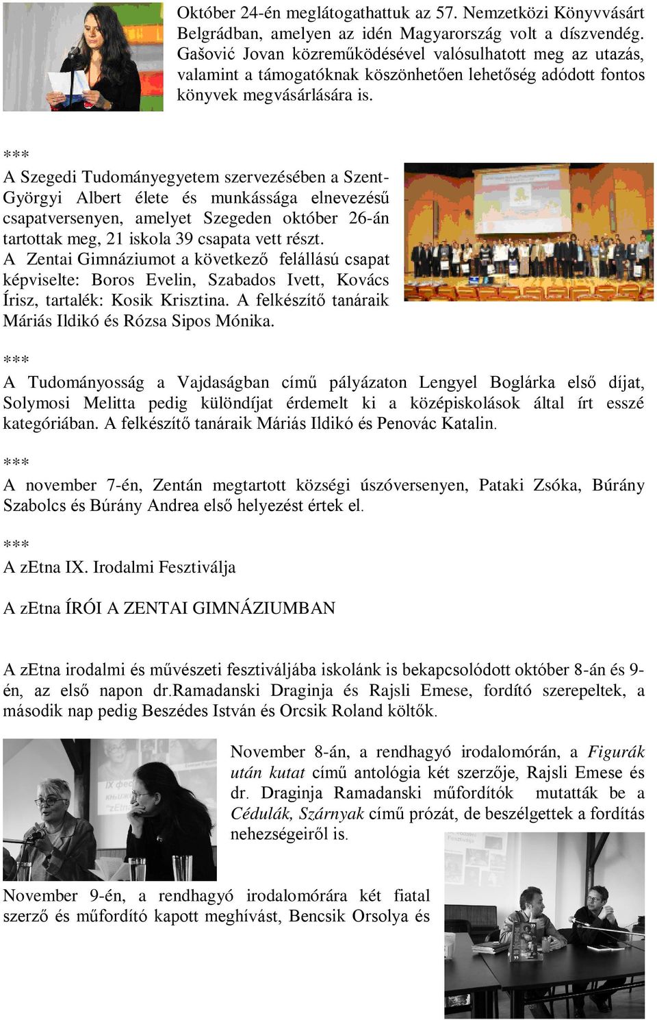 A Szegedi Tudományegyetem szervezésében a Szent- Györgyi Albert élete és munkássága elnevezésű csapatversenyen, amelyet Szegeden október 26-án tartottak meg, 21 iskola 39 csapata vett részt.
