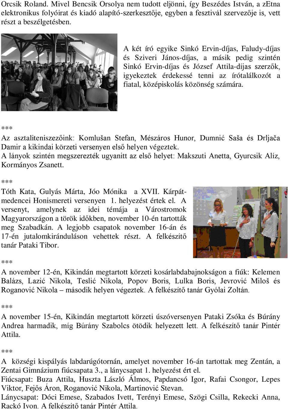A két író egyike Sinkó Ervin-díjas, Faludy-díjas és Sziveri János-díjas, a másik pedig szintén Sinkó Ervin-díjas és József Attila-díjas szerzők, igyekeztek érdekessé tenni az írótalálkozót a fiatal,