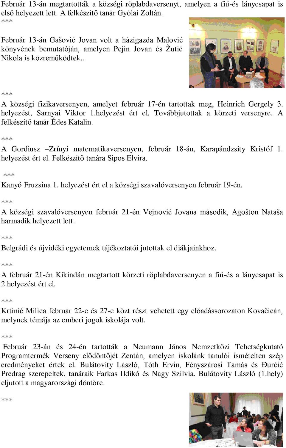 . A községi fizikaversenyen, amelyet február 17-én tartottak meg, Heinrich Gergely 3. helyezést, Sarnyai Viktor 1.helyezést ért el. Továbbjutottak a körzeti versenyre. A felkészítő tanár Édes Katalin.