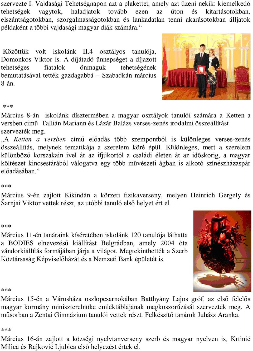 lankadatlan tenni akarásotokban álljatok példaként a többi vajdasági magyar diák számára. Közöttük volt iskolánk II.4 osztályos tanulója, Domonkos Viktor is.