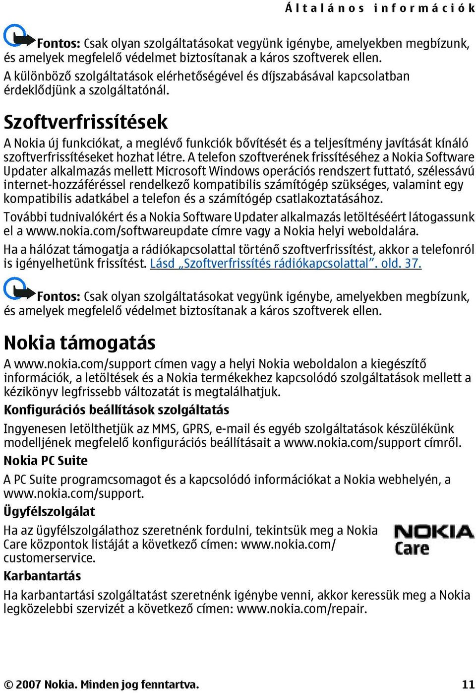 Szoftverfrissítések A Nokia új funkciókat, a meglévő funkciók bővítését és a teljesítmény javítását kínáló szoftverfrissítéseket hozhat létre.