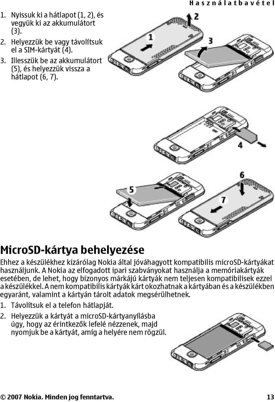 A Nokia az elfogadott ipari szabványokat használja a memóriakártyák esetében, de lehet, hogy bizonyos márkájú kártyák nem teljesen kompatibilisek ezzel a készülékkel.