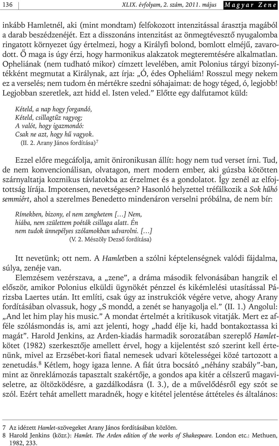 Ô maga is úgy érzi, hogy harmonikus alakzatok megteremtésére alkalmatlan.