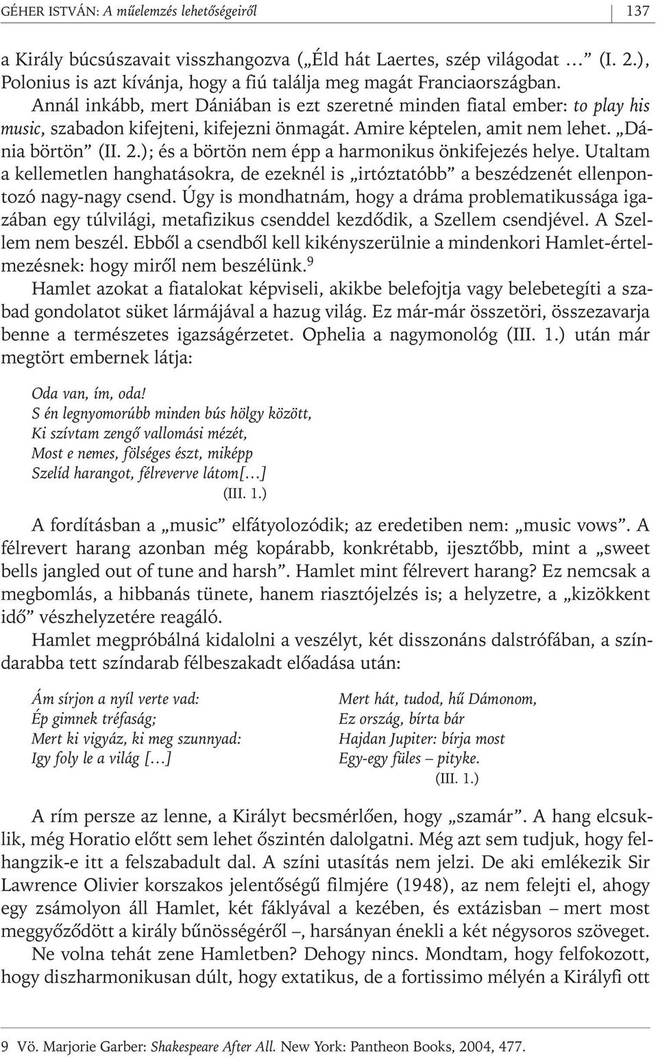 ); és a börtön nem épp a harmonikus önkifejezés helye. Utaltam a kellemetlen hanghatásokra, de ezeknél is irtóztatóbb a beszédzenét ellenpontozó nagy- nagy csend.