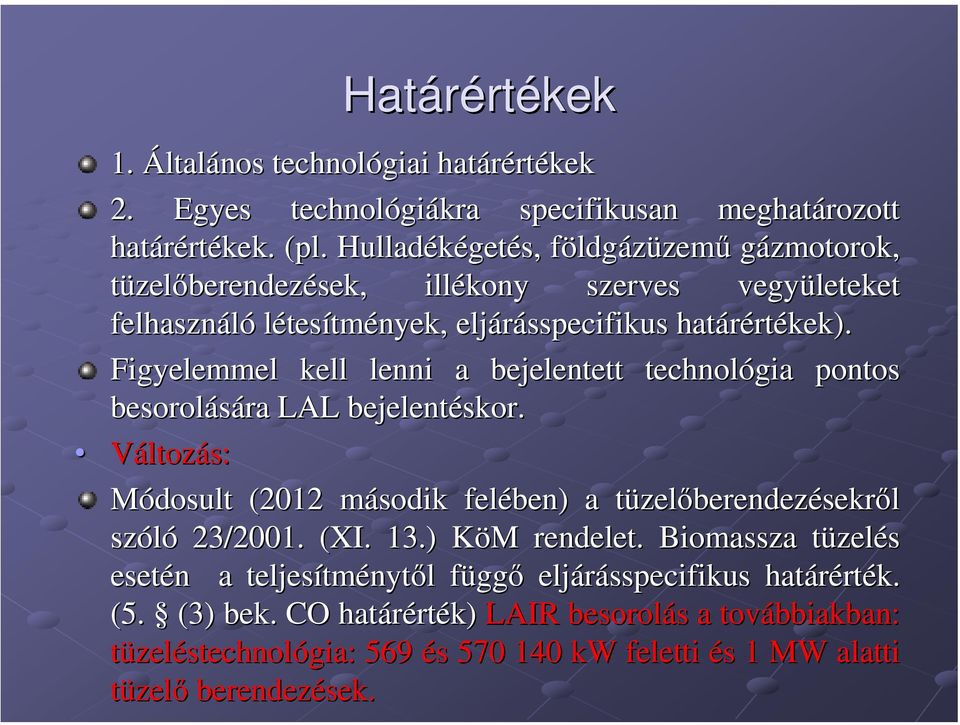 Figyelemmel kell lenni a bejelentett technológia pontos besorolására ra LAL bejelentéskor. Változás: Módosult (2012 második m felében) a tüzelt zelőberendezésekről szóló 23/2001. (XI. 13.