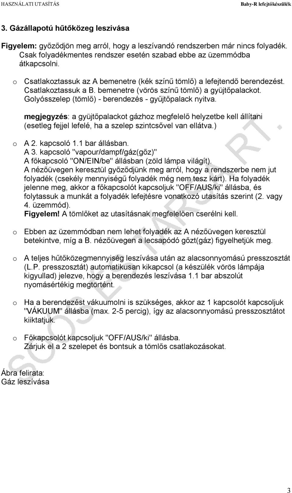 Golyósszelep (tömlő) - berendezés - gyűjtőpalack nyitva. megjegyzés: a gyüjtőpalackot gázhoz megfelelő helyzetbe kell állítani (esetleg fejjel lefelé, ha a szelep szintcsővel van ellátva.) o A 2.