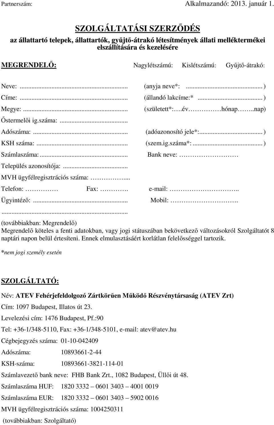.. (anyja neve*:... ) Címe:... (állandó lakcíme:*... ) Megye:... Őstermelői ig.száma:... (született*:.év hónap..nap) Adószáma:... (adóazonosító jele*:... ) KSH száma:... (szem.ig.száma*:.