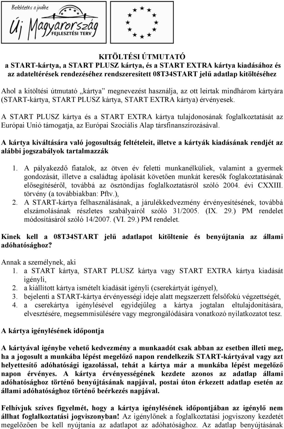 A START PLUSZ kártya és a START EXTRA kártya tulajdonosának foglalkoztatását az Európai Unió támogatja, az Európai Szociális Alap társfinanszírozásával.