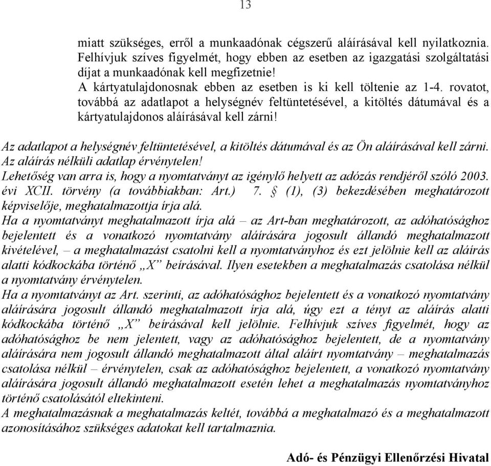 Az adatlapot a helységnév feltüntetésével, a kitöltés dátumával és az Ön aláírásával kell zárni. Az aláírás nélküli adatlap érvénytelen!