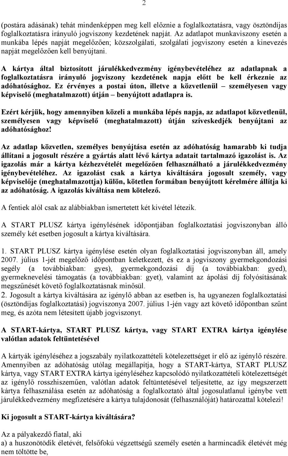 A kártya által biztosított járulékkedvezmény igénybevételéhez az adatlapnak a foglalkoztatásra irányuló jogviszony kezdetének napja előtt be kell érkeznie az adóhatósághoz.