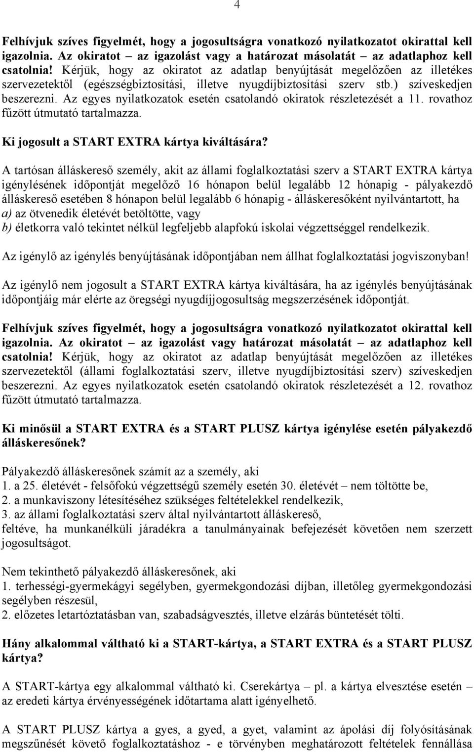 Az egyes nyilatkozatok esetén csatolandó okiratok részletezését a 11. rovathoz fűzött útmutató tartalmazza. Ki jogosult a START EXTRA kártya kiváltására?