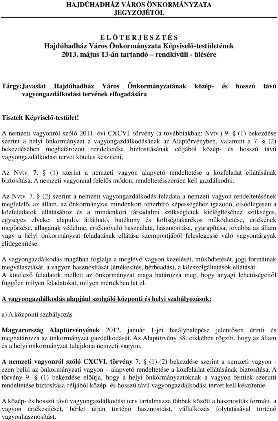 A nemzeti vagyonról szóló 2011. évi CXCVI. törvény (a továbbiakban: Nvtv.) 9. (1) bekezdése szerint a helyi önkormányzat a vagyongazdálkodásának az Alaptörvényben, valamint a 7.