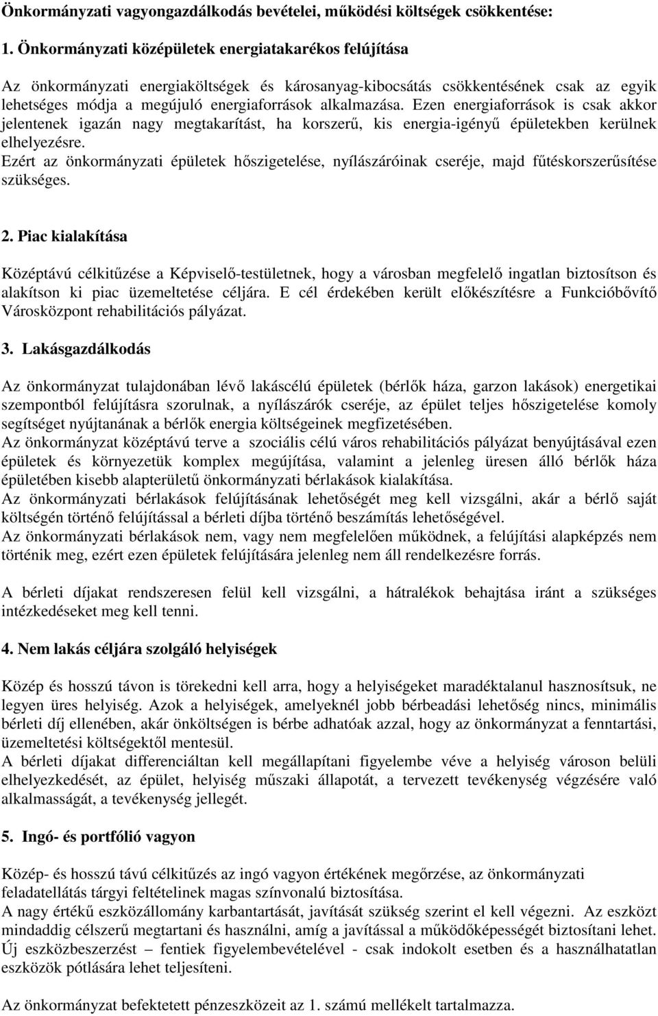 Ezen energiaforrások is csak akkor jelentenek igazán nagy megtakarítást, ha korszerű, kis energia-igényű épületekben kerülnek elhelyezésre.