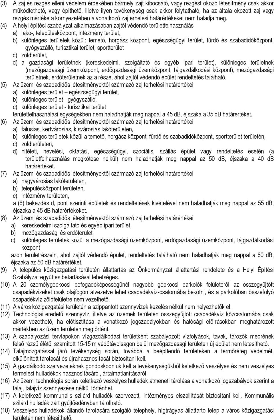 (4) A helyi építési szabályzat alkalazásában zajtól védendő területfelhasználás a) lakó-, településközpont, intézény terület, b) különleges k közül: teető, horgász központ, egészségügyi terület,