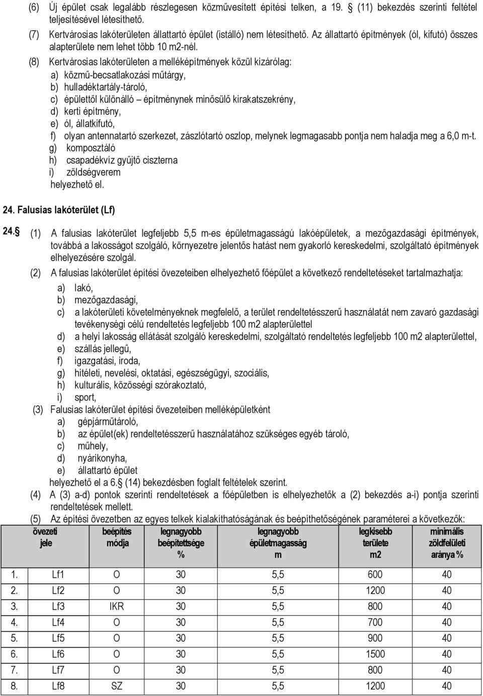 (8) Kertvárosias lakón a elléképítények közül kizárólag: a) közű-becsatlakozási űtárgy, b) hulladéktartály-tároló, c) épülettől különálló építénynek inősülő kirakatszekrény, d) kerti építény, e) ól,
