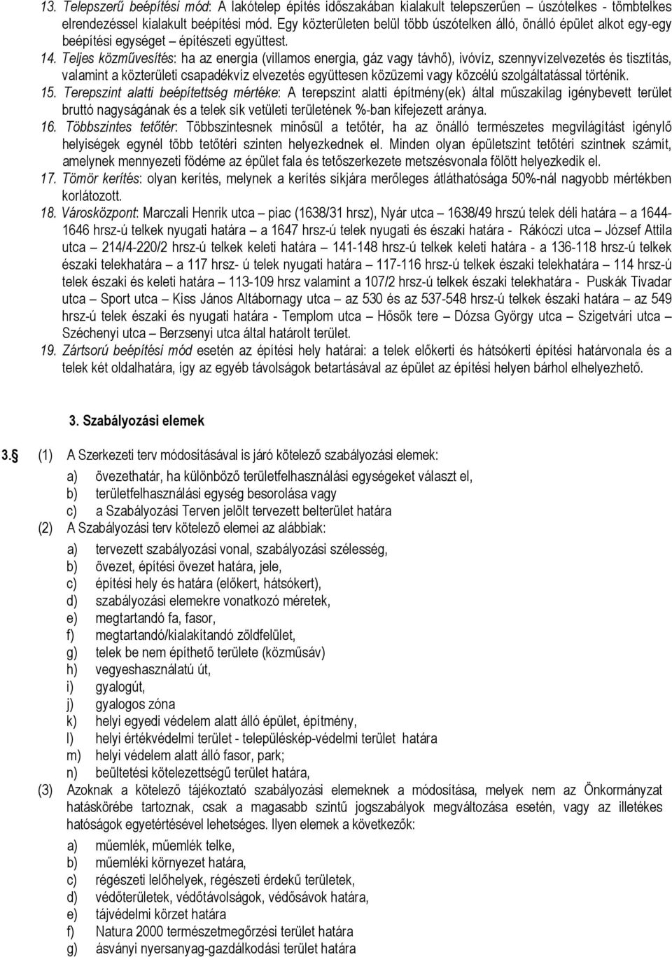 Teljes közűvesítés: ha az energia (villaos energia, gáz vagy távhő), ivóvíz, szennyvízelvezetés és tisztítás, valaint a közterületi csapadékvíz elvezetés együttesen közüzei vagy közcélú