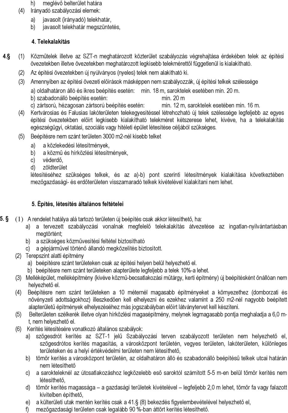 (2) Az építési övezetekben új nyúlványos (nyeles) telek ne alakítható ki.