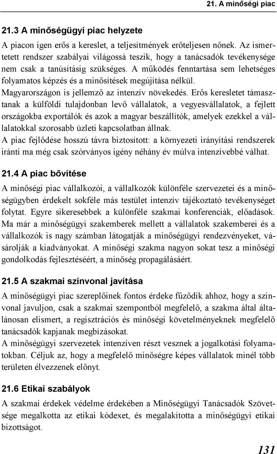 A működés fenntartása sem lehetséges folyamatos képzés és a minősítések megújítása nélkül. Magyarországon is jellemző az intenzív növekedés.