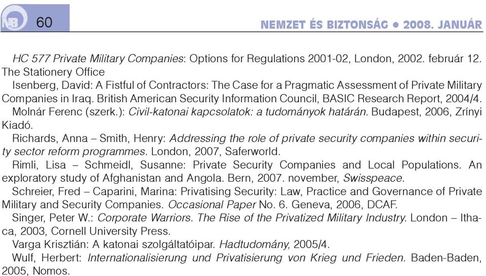 British American Security Information Council, BASIC Research Report, 2004/4. Molnár Ferenc (szerk.): Civil-katonai kapcsolatok: a tudományok határán. Budapest, 2006, Zrínyi Kiadó.