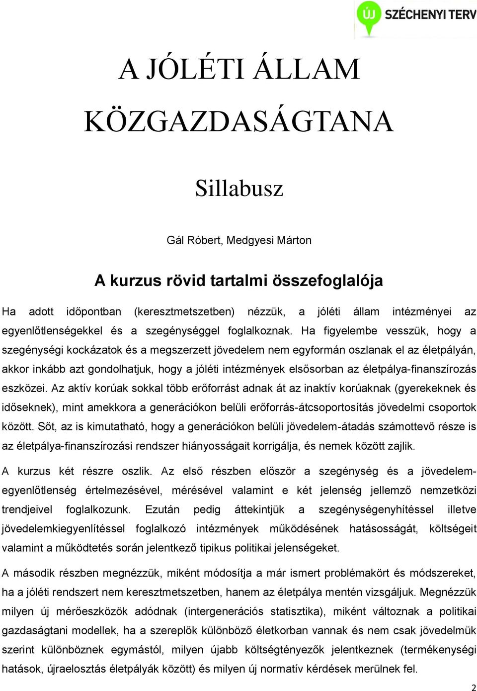 Ha figyelembe vesszük, hogy a szegénységi kockázatok és a megszerzett jövedelem nem egyformán oszlanak el az életpályán, akkor inkább azt gondolhatjuk, hogy a jóléti intézmények elsősorban az
