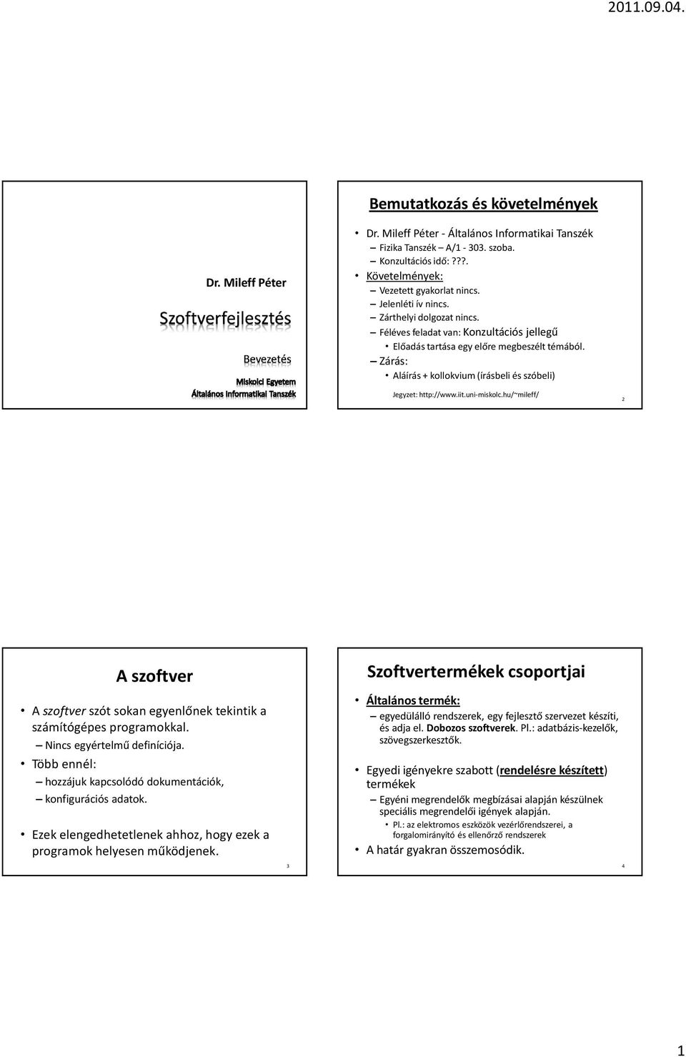 Zárás: Aláírás + kollokvium (írásbeli és szóbeli) Jegyzet: http://www.iit.uni-miskolc.hu/~mileff/ 2 A szoftver A szoftver szót sokan egyenlőnek tekintik a számítógépes programokkal.