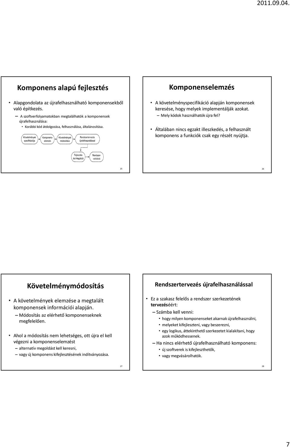 A követelményspecifikáció alapján komponensek keresése, hogy melyek implementálják azokat. Mely kódok használhatók újra fel?