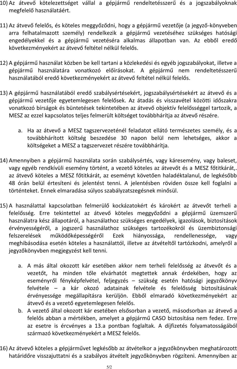 gépjármű vezetéséra alkalmas állapotban van. Az ebből eredő következményekért az átvevő feltétel nélkül felelős.