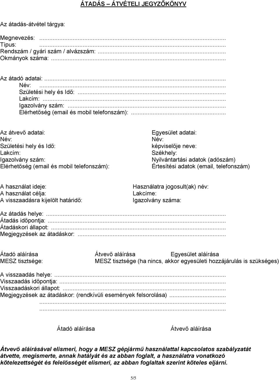 .. Az átvevő adatai: Név: Születési hely és Idő: Lakcím: Igazolvány szám: Elérhetőség (email és mobil telefonszám): Egyesület adatai: Név: képviselője neve: Székhely: Nyilvántartási adatok (adószám)