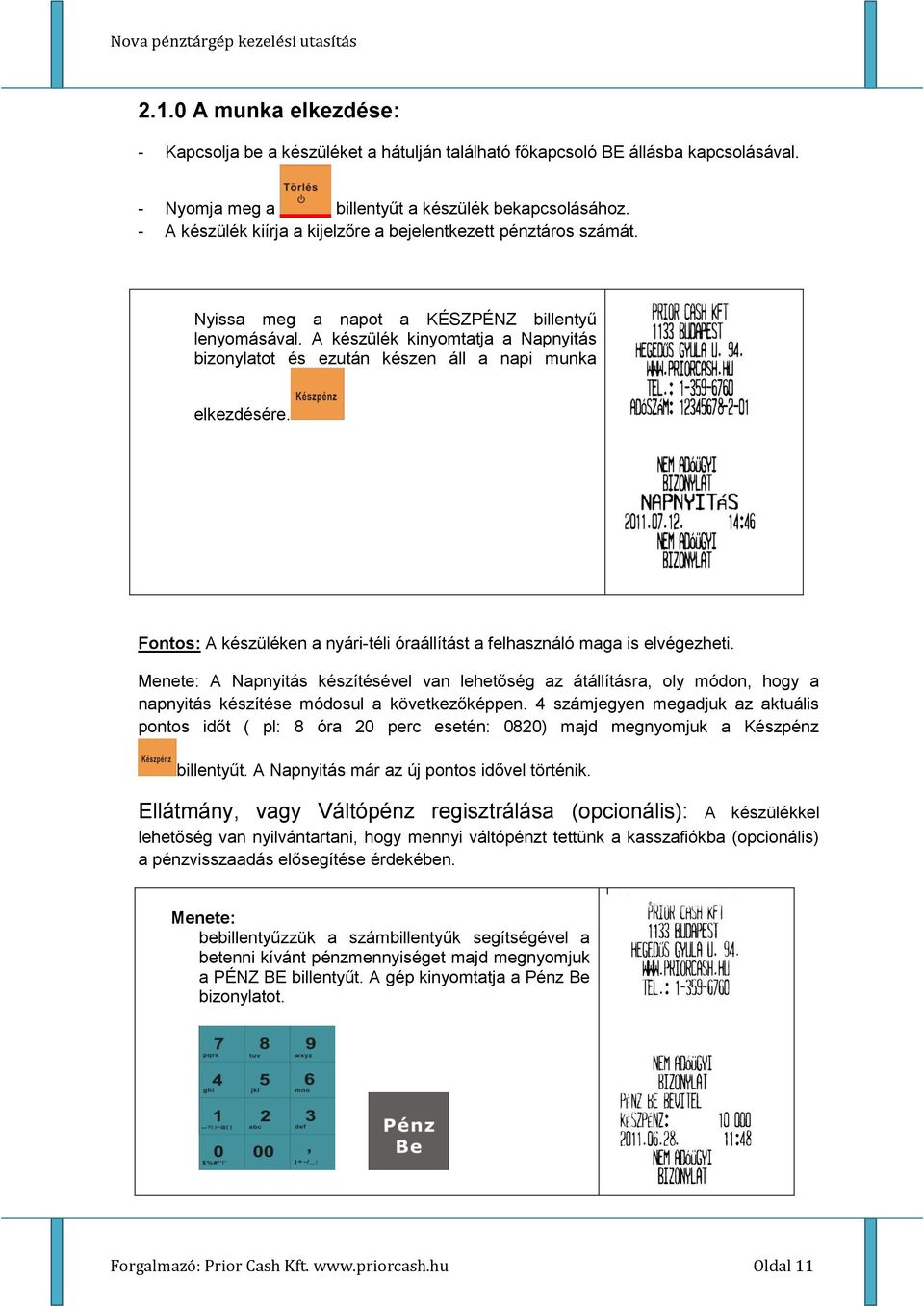 A készülék kinyomtatja a Napnyitás bizonylatot és ezután készen áll a napi munka elkezdésére. Fontos: A készüléken a nyári-téli óraállítást a felhasználó maga is elvégezheti.