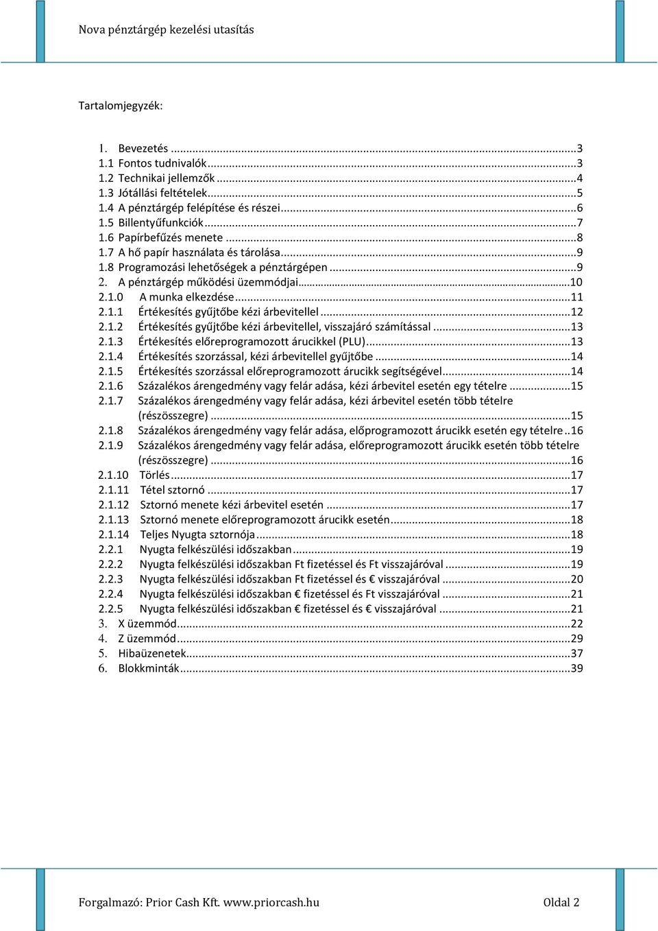 .. 12 2.1.2 Értékesítés gyűjtőbe kézi árbevitellel, visszajáró számítással... 13 2.1.3 Értékesítés előreprogramozott árucikkel (PLU)... 13 2.1.4 Értékesítés szorzással, kézi árbevitellel gyűjtőbe.