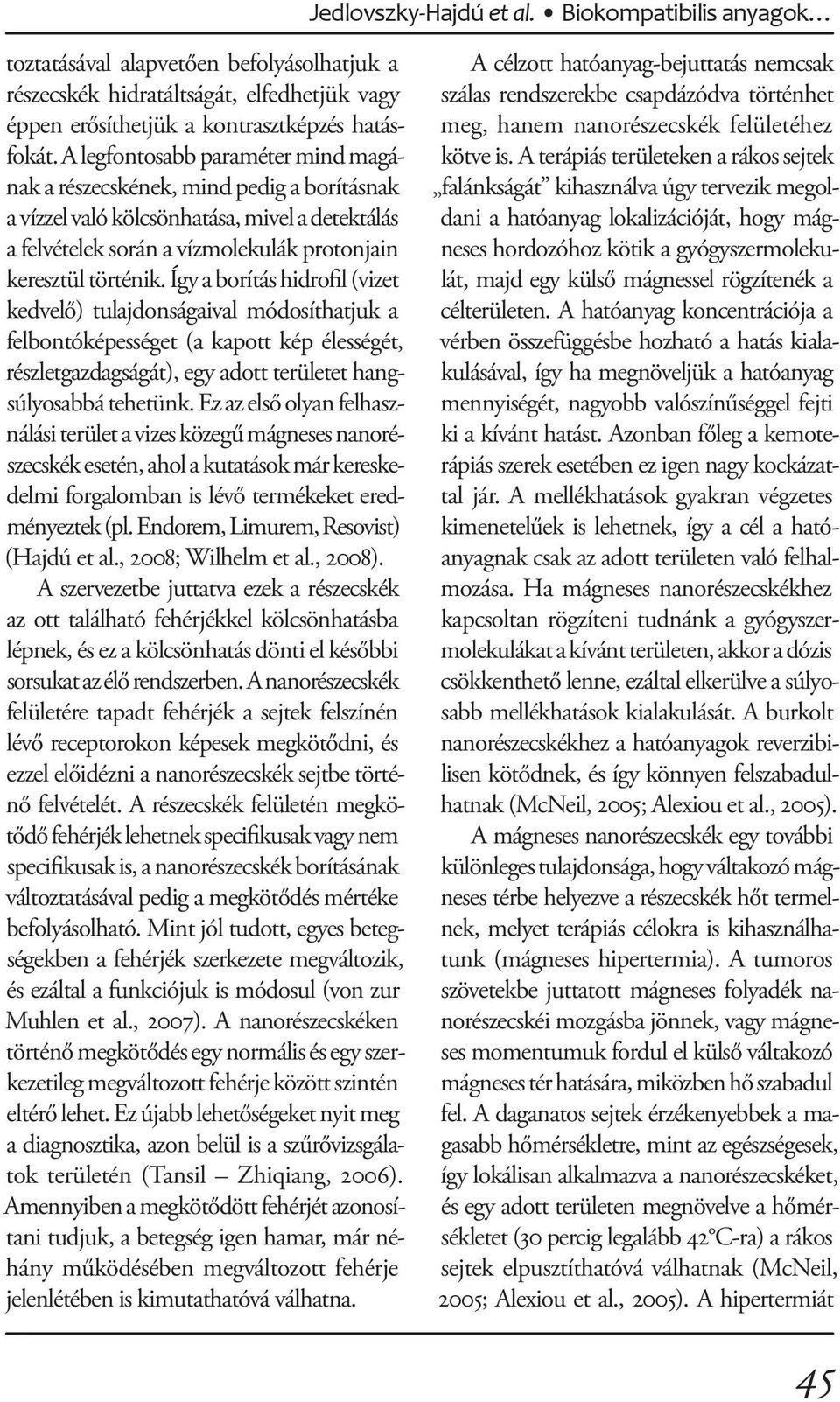 Így a borítás hidrofil (vizet kedvelő) tulajdonságaival módosíthatjuk a felbontóképességet (a kapott kép élességét, részletgazdagságát), egy adott területet hangsúlyosabbá tehetünk.