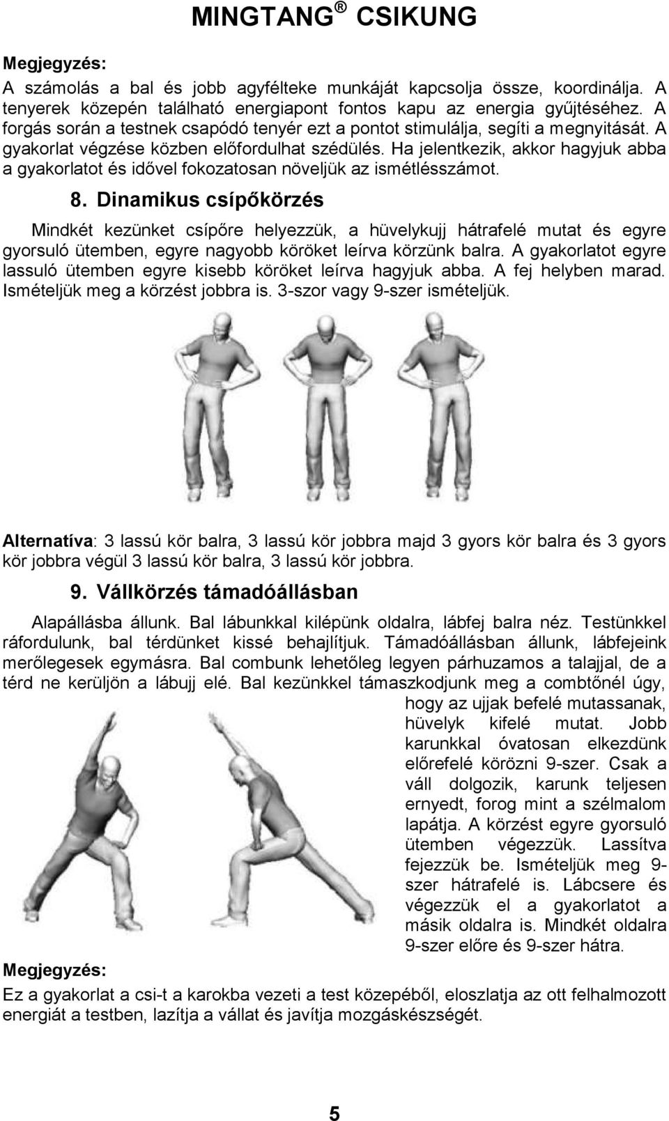 Ha jelentkezik, akkor hagyjuk abba a gyakorlatot és idővel fokozatosan növeljük az ismétlésszámot. 8.