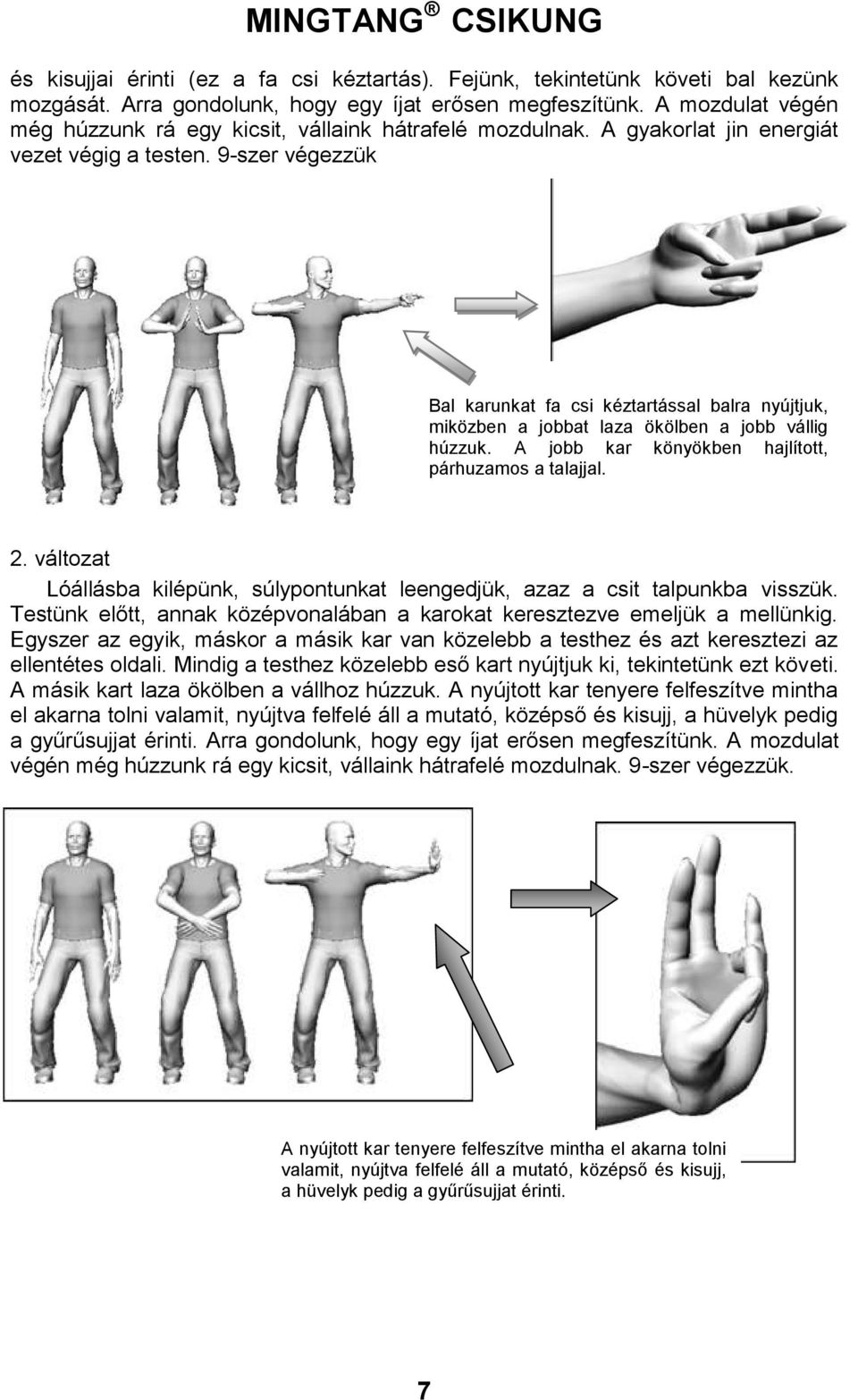 9-szer végezzük Bal karunkat fa csi kéztartással balra nyújtjuk, miközben a jobbat laza ökölben a jobb vállig húzzuk. A jobb kar könyökben hajlított, párhuzamos a talajjal. 2.