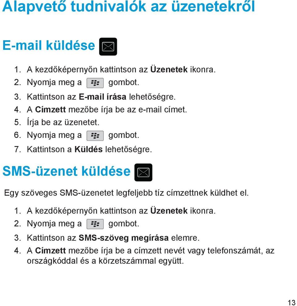 Kattintson a Küldés lehetőségre. SMS-üzenet küldése Egy szöveges SMS-üzenetet legfeljebb tíz címzettnek küldhet el. 1.