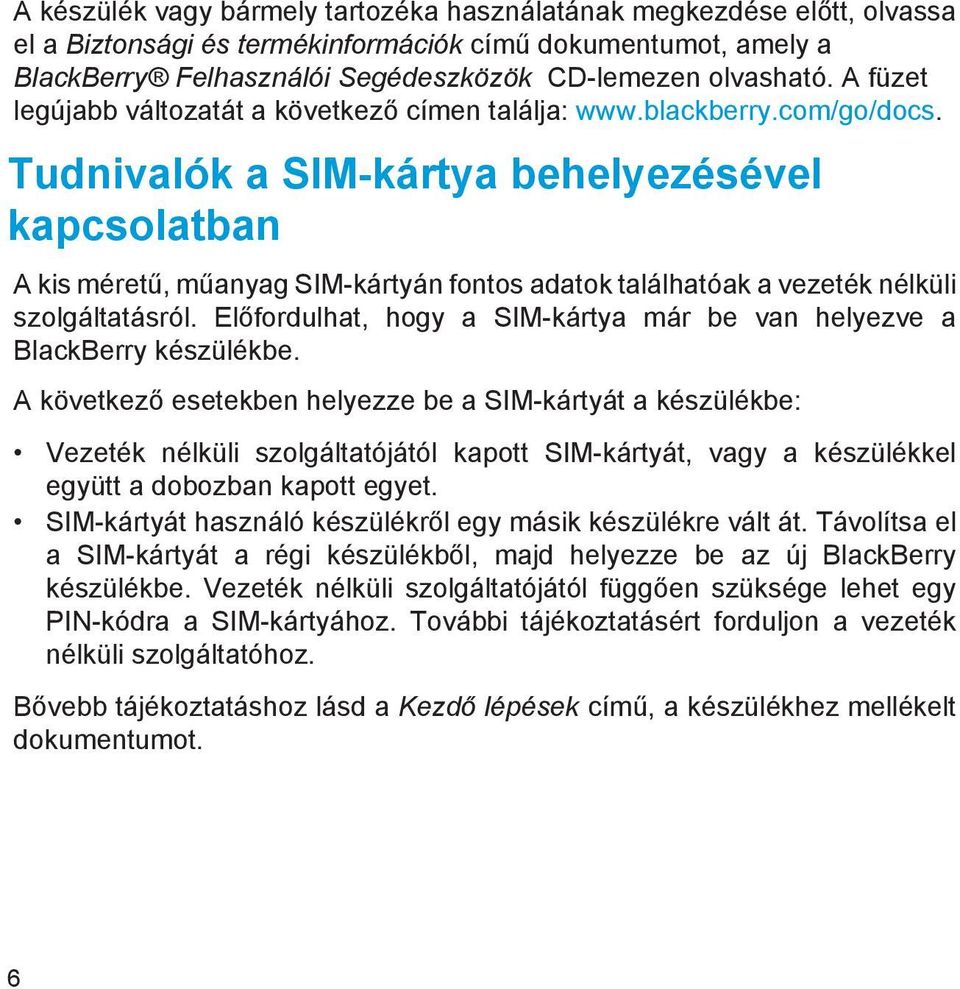 Tudnivalók a SIM-kártya behelyezésével kapcsolatban A kis méretű, műanyag SIM-kártyán fontos adatok találhatóak a vezeték nélküli szolgáltatásról.