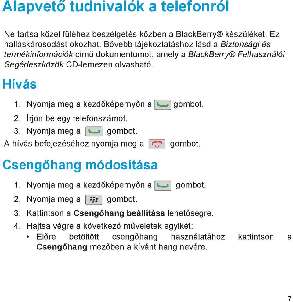 Nyomja meg a kezdőképernyőn a gombot. 2. Írjon be egy telefonszámot. 3. Nyomja meg a gombot. A hívás befejezéséhez nyomja meg a Csengőhang módosítása gombot. 1.