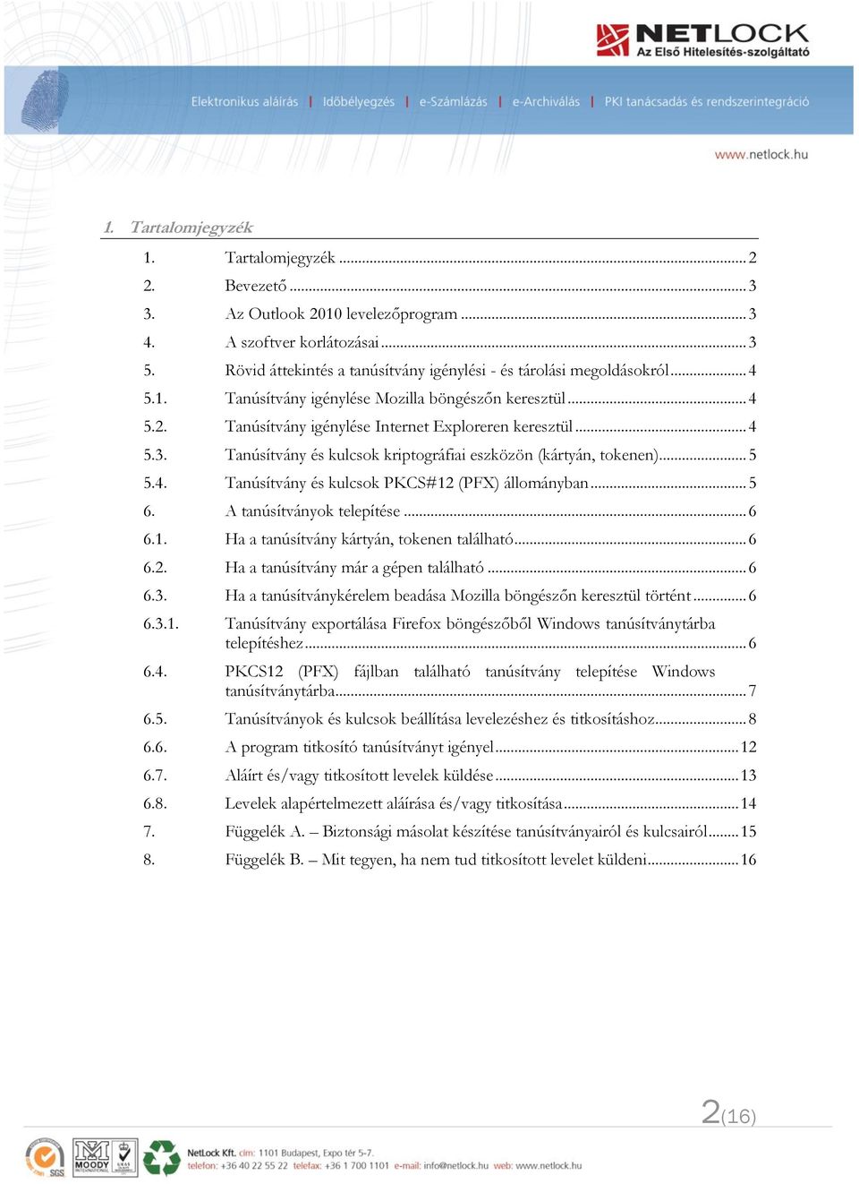 Tanúsítvány és kulcsok kriptográfiai eszközön (kártyán, tokenen)... 5 5.4. Tanúsítvány és kulcsok PKCS#12 (PFX) állományban... 5 6. A tanúsítványok telepítése... 6 6.1. Ha a tanúsítvány kártyán, tokenen található.